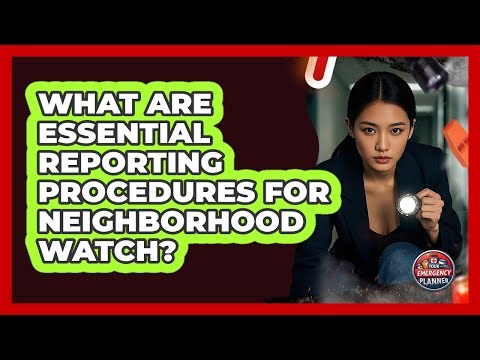 What Are Essential Reporting Procedures For Neighborhood Watch? - Your Emergency Planner