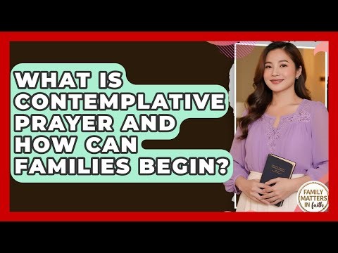 What Is Contemplative Prayer And How Can Families Begin? - Family Matters in Faith