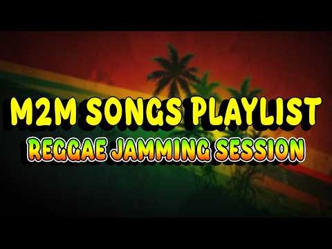 🎶 M2M Songs Playlist 2026 (Reggae Cover | REGGAE JAMMING SESSION 🌴(With Lyrics)