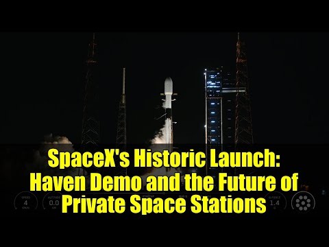 SpaceX's Historic Launch: Haven Demo and the Future of Private Space Stations
