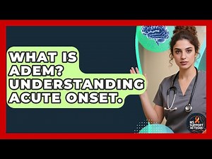What Is ADEM? Understanding Acute Onset. - MS Support Network