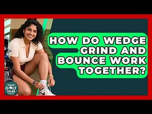 How Do Wedge Grind And Bounce Work Together? - Your Golf Gear Insider