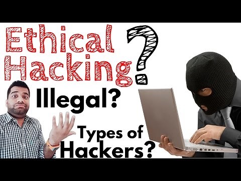 What is Hacking? Ethical Hacking? Illegal? Types of Hackers?