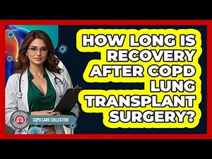 How Long Is Recovery After COPD Lung Transplant Surgery? - COPD Care Collective