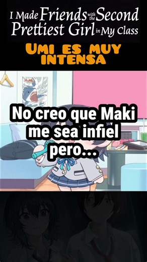 Maki NO sería INFIEL - I Made Friends With The Second Prettiest Girl In My Class