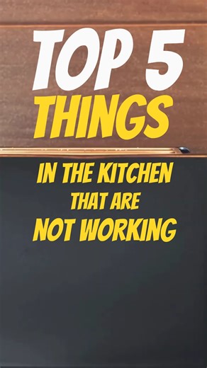 Top 5 things in the kitchen that are not working