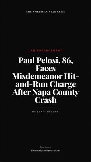 Paul Pelosi, 86, Faces Misdemeanor Hit-and-Run Charge After Napa County Crash