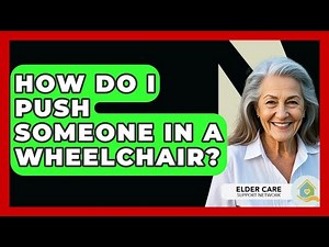 How Do I Push Someone In A Wheelchair? - Elder Care Support Network