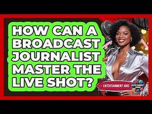 How Can A Broadcast Journalist Master The Live Shot? - Entertainment Jobs
