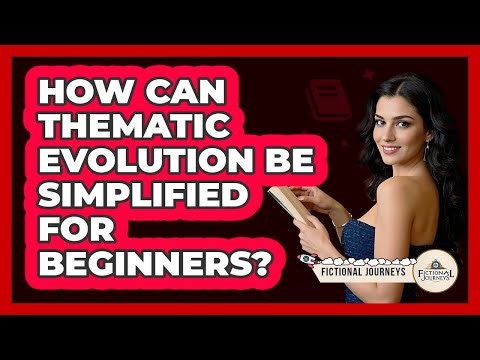 How Can Thematic Evolution Be Simplified For Beginners? - Fictional Journeys