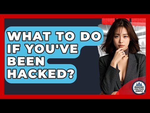 What To Do If You've Been Hacked? - Making Politics Simple