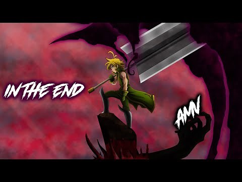 ♪ Meliodas - In The End「AMV」