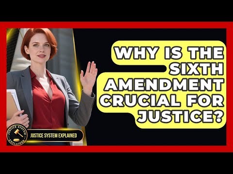 Why Is The Sixth Amendment Crucial For Justice? - Justice System Explained