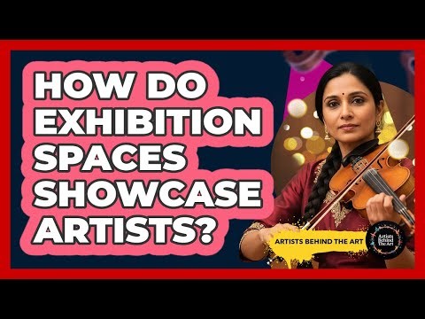 How Do Exhibition Spaces Showcase Artists?