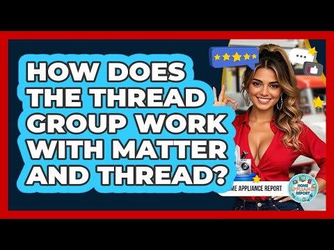How Does The Thread Group Work With Matter And Thread? - Home Appliance Report
