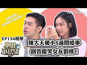 陳大天被小S逼問婚事 回答暖哭女友劉樸！沒娶到她未來就不會結婚？｜《小姐不熙娣》EP134精華 ｜MyVideo數位上架 搶先看