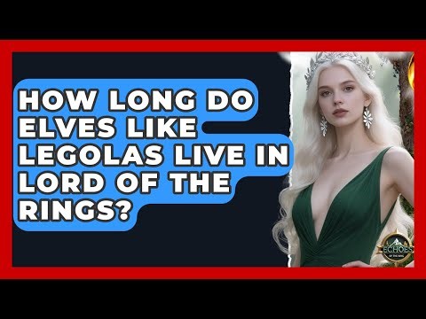 How Long Do Elves Like Legolas Live In Lord Of The Rings? - Echoes Of The Ring