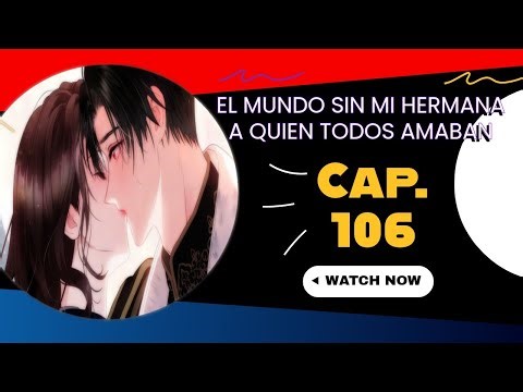 CAP. 106 | | EL MUND0 S1N M1 H3RMANA A QU13N T0D0S AMABAN