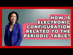 How Is Electronic Configuration Related To The Periodic Table? - Science Through Time