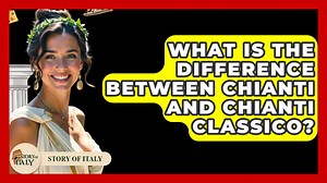 What Is The Difference Between Chianti And Chianti Classico? – Story Of Italy