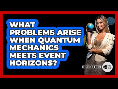What Problems Arise When Quantum Mechanics Meets Event Horizons? - Physics Frontier