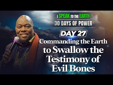 Day 27 | Commanding the Earth to Swallow the Testimony of Evil Bones | 30 Days of Power