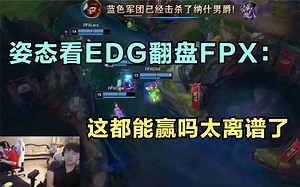 姿态看EDG翻盘FPX：这都能赢吗太离谱了，猴子太菜了！