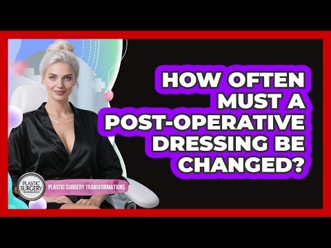 How Often Must A Post-Operative Dressing Be Changed?