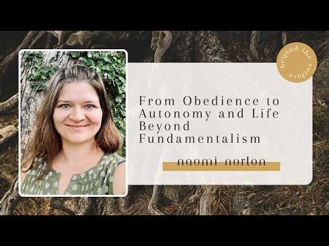 From Obedience to Autonomy and Life Beyond Fundamentalism - Naomi Norton - Beyond The Surface
