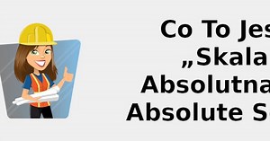 Co to jest „Skala absolutna” - absolute scale 🧑‍🔧
