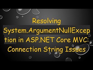 Resolving System.ArgumentNullException in ASP.NET Core MVC: Connection String Issues