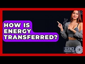 How Is Energy Transferred? - Science Through Time