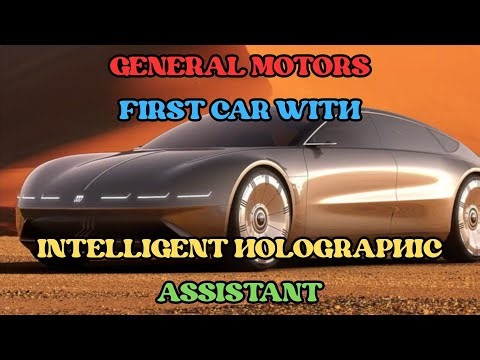 GENERAL MOTORS FIRST CAR WITH INTELLIGENT HOLOGRAPHIC ASSISTANT