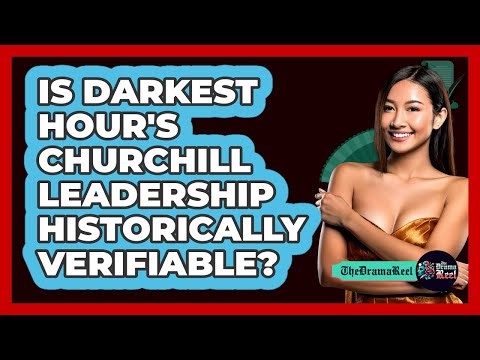 Is Darkest Hour's Churchill Leadership Historically Verifiable?