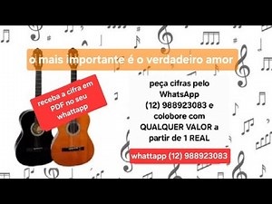 O MAIS IMPORTANTE É O VERDADEIRO AMOR - adquira a cifra da música pelo whatsapp (12) 988923083