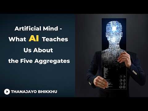 Artificial Mind - What AI Teaches Us About the Five Aggregates | Thanajayo Bhikkhu | 25 March 2026