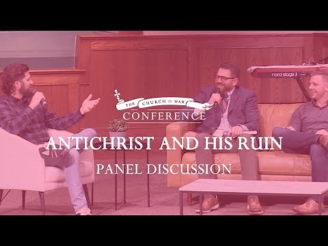 The Church at War Conference, Panel Discussion: Antichrist and His Ruin