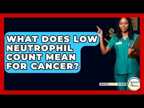 What Does Low Neutrophil Count Mean For Cancer? - Oncology Support Network