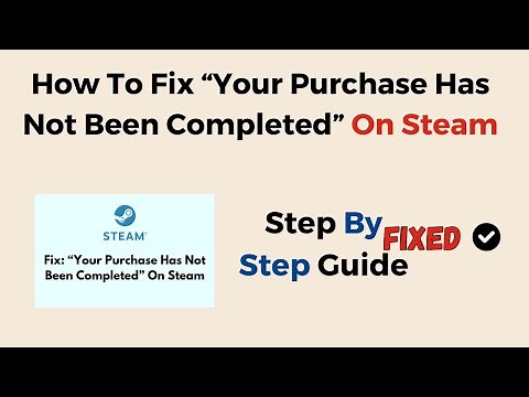 How To Fix “Your Purchase Has Not Been Completed” On Steam
