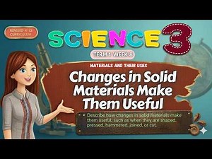 Changes in Solid Materials Make Them Useful /SCIENCE 3 /TERM1 WEEK8