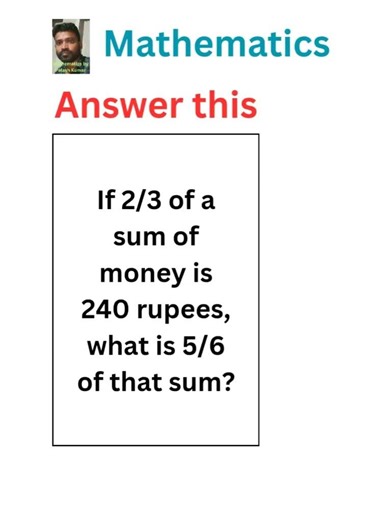 If 2/3 of a sum of money is 240 rupees, what is 5/6 of that sum? #maths