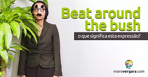 Beat Around The Bush | O Que Significa Esta Expressão?