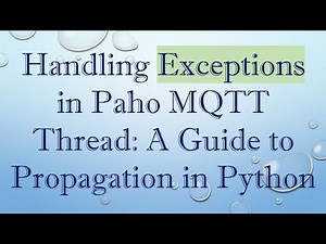 Handling Exceptions in Paho MQTT Thread: A Guide to Propagation in Python