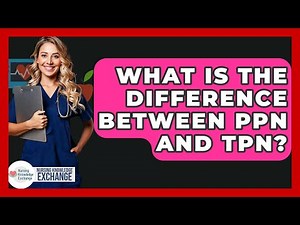 What Is The Difference Between PPN And TPN? - Nursing Knowledge Exchange