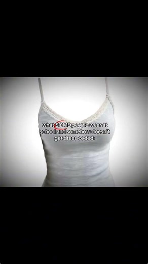 what SOME people wear at school and somehow doesn't get dress coded