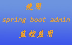 [java漫谈系列四]、使用springbootadmin监控你的应用