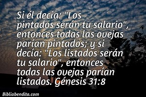 Explicación Génesis 31:8. 'Si él decía: "Los pintados serán tu salario", entonces todas las ovejas parían pintados; y si decía: "Los listados serán tu salario", entonces todas las ovejas parían listados.' - BibliaBendita