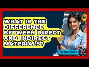 What Is The Difference Between Direct And Indirect Materials? - How It Comes Together