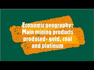 Economic geography: Main mining products produced- gold, coal and platinum