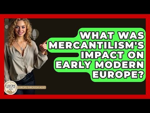 What Was Mercantilism's Impact On Early Modern Europe? - Europe Through the Ages